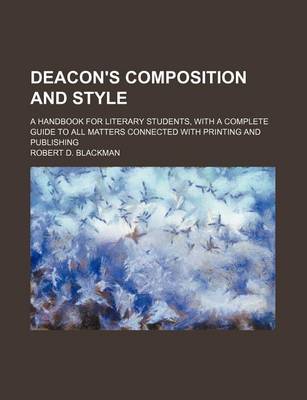 Book cover for Deacon's Composition and Style; A Handbook for Literary Students, with a Complete Guide to All Matters Connected with Printing and Publishing