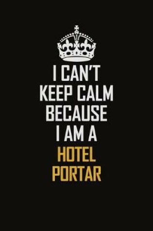 Cover of I Can't Keep Calm Because I Am A Hotel Portar