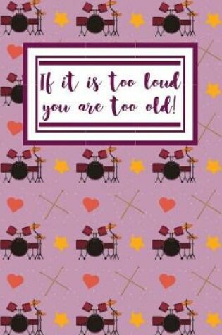 Cover of If It Is Too loud You Are Too Old