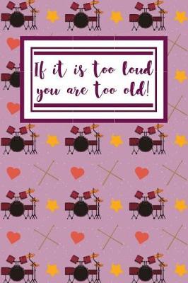 Book cover for If It Is Too loud You Are Too Old
