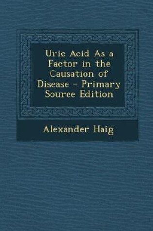 Cover of Uric Acid as a Factor in the Causation of Disease - Primary Source Edition