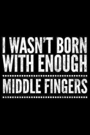 Cover of I wasn't born with enough middle fingers
