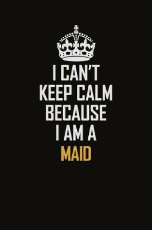 Cover of I Can't Keep Calm Because I Am A Maid