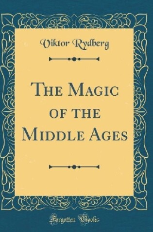 Cover of The Magic of the Middle Ages (Classic Reprint)