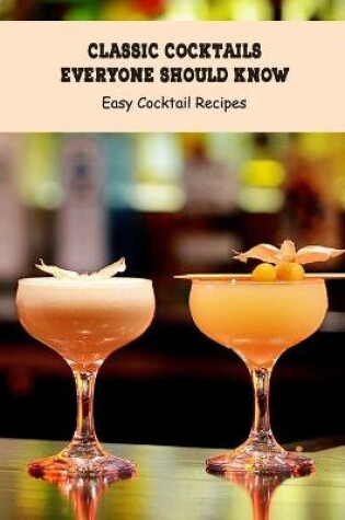Cover of Classic Cocktails Everyone Should Know