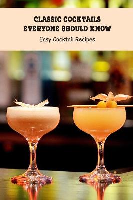 Book cover for Classic Cocktails Everyone Should Know