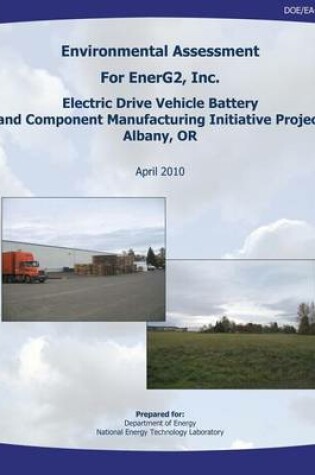 Cover of Environmental Assessment for EnerG2, Inc. Electric Drive Vehicle Battery and Component Manufacturing Initiative Project, Albany, OR (DOE/EA-1718)