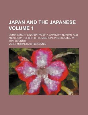 Book cover for Japan and the Japanese Volume 1; Comprising the Narrative of a Captivity in Japan, and an Account of British Commercial Intercourse with That Country