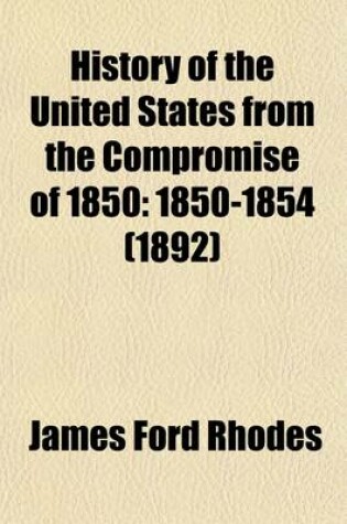 Cover of History of the United States from the Compromise of 1850 (Volume 1); 1850-1854