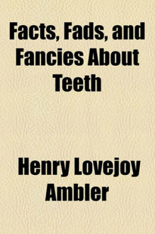 Cover of Facts, Fads, and Fancies about Teeth