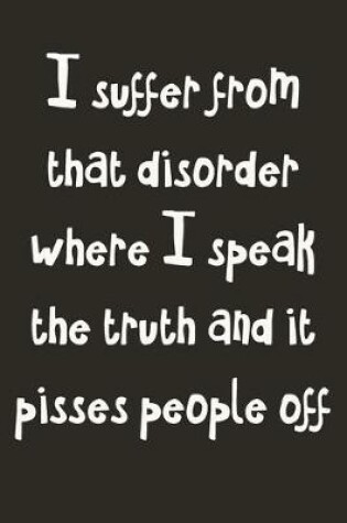 Cover of I Suffer From That Disorder Where I Speak The Truth And It Pisses People Off