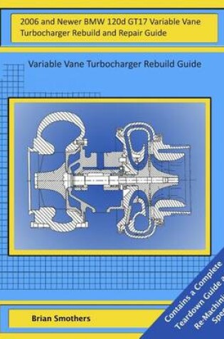 Cover of 2006 and Newer BMW 120d GT17 Variable Vane Turbocharger Rebuild and Repair Guide