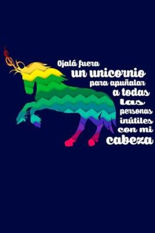 Cover of Ojala fuera un unicornio para apunalar a todas las personas inutiles mi cabeza