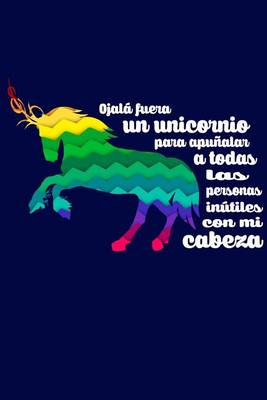 Book cover for Ojala fuera un unicornio para apunalar a todas las personas inutiles mi cabeza