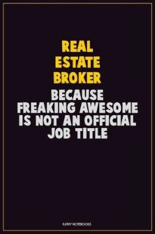 Cover of Real Estate Broker, Because Freaking Awesome Is Not An Official Job Title