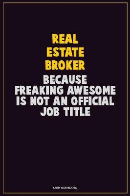 Book cover for Real Estate Broker, Because Freaking Awesome Is Not An Official Job Title