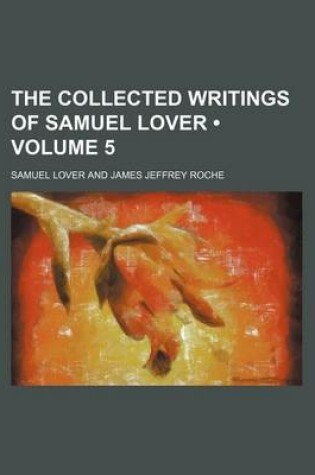 Cover of The Collected Writings of Samuel Lover (Volume 5)