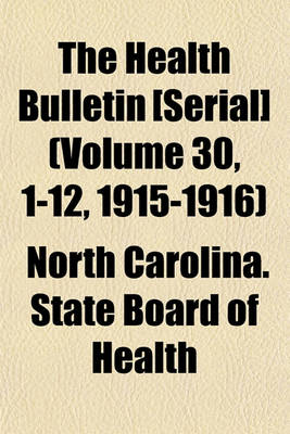 Book cover for The Health Bulletin [Serial] (Volume 30, 1-12, 1915-1916)