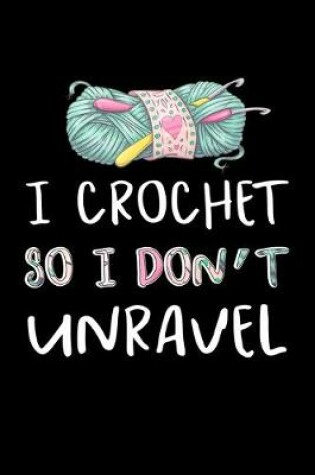 Cover of I Crochet so I don't Unravel