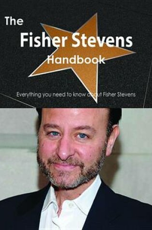 Cover of The Fisher Stevens Handbook - Everything You Need to Know about Fisher Stevens