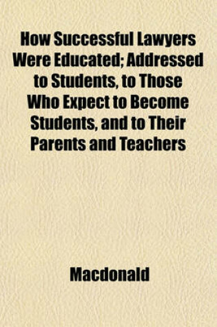 Cover of How Successful Lawyers Were Educated; Addressed to Students, to Those Who Expect to Become Students, and to Their Parents and Teachers