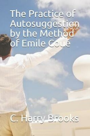 Cover of The Practice of Autosuggestion by the Method of Emile Coue (Illustrated)