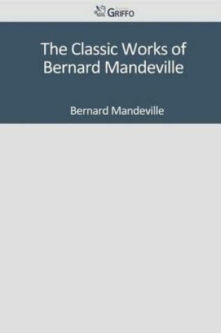 Cover of The Classic Works of Bernard Mandeville