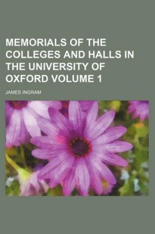 Cover of Memorials of the Colleges and Halls in the University of Oxford Volume 1