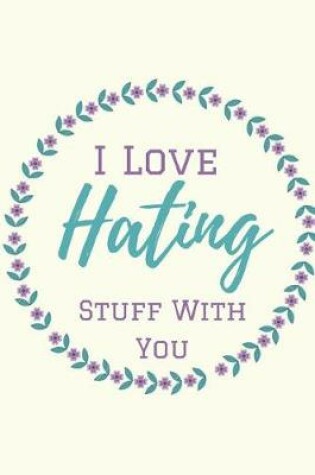 Cover of I Love Hating Stuff With You