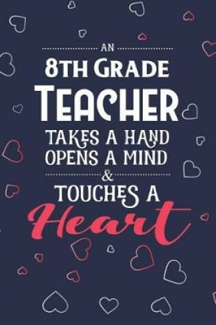 Cover of An 8th Grade Teacher Takes A Hand Opens A Mind & Touches A Heart