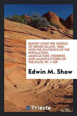 Book cover for Report Upon the Census of Rhode Island, 1865; With the Statistics of the Population, Agriculture, Fisheries and Manufactures of the State