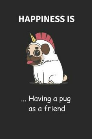 Cover of Happiness Is ... Having a Pug as a Friend