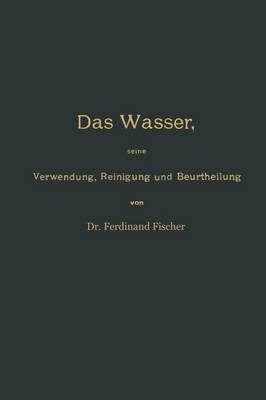 Book cover for Das Wasser, Seine Verwendung, Reinigung Und Beurtheilung Mit Besonderer Berucksichtigung Der Gewerblichen Abwasser Und Der Fussverunreinigung