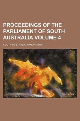 Cover of Proceedings of the Parliament of South Australia Volume 4