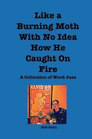 Cover of Like a Burning Moth Without a Clue as to How He Caught on Fire