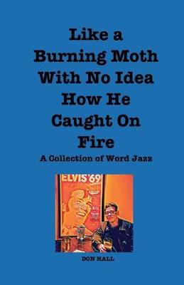 Book cover for Like a Burning Moth Without a Clue as to How He Caught on Fire