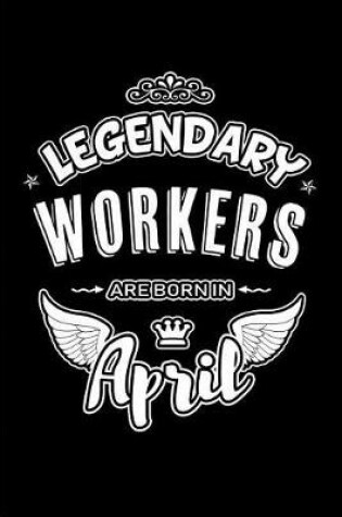 Cover of Legendary Workers Are Born in April