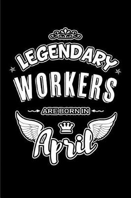 Book cover for Legendary Workers Are Born in April