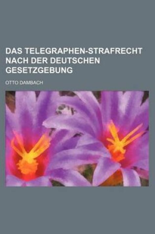 Cover of Das Telegraphen-Strafrecht Nach Der Deutschen Gesetzgebung