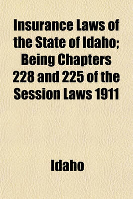 Book cover for Insurance Laws of the State of Idaho; Being Chapters 228 and 225 of the Session Laws 1911