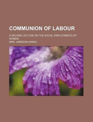 Book cover for Communion of Labour; A Second Lecture on the Social Employments of Women