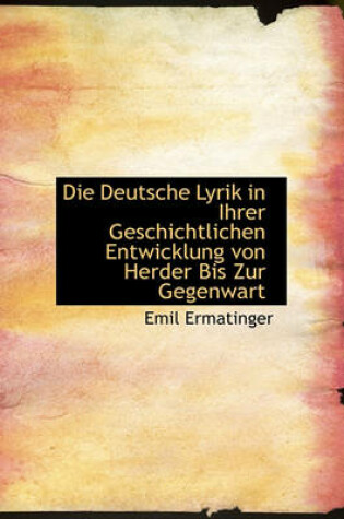 Cover of Die Deutsche Lyrik in Ihrer Geschichtlichen Entwicklung Von Herder Bis Zur Gegenwart