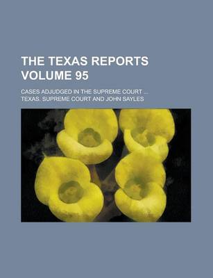 Book cover for The Texas Reports; Cases Adjudged in the Supreme Court ... Volume 95