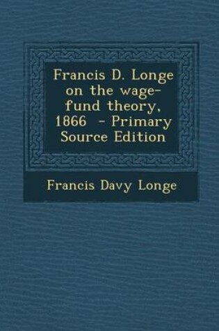 Cover of Francis D. Longe on the Wage-Fund Theory, 1866 - Primary Source Edition