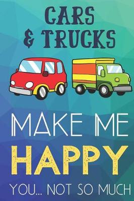 Book cover for Cars and Trucks Make Me Happy You Not So Much