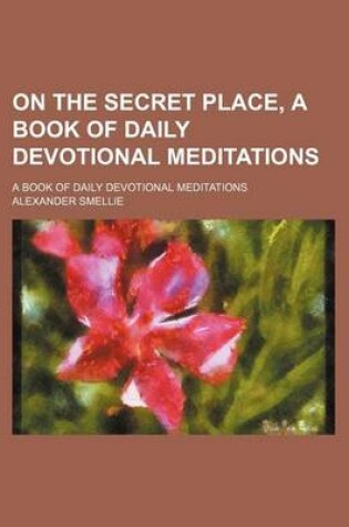 Cover of On the Secret Place, a Book of Daily Devotional Meditations; A Book of Daily Devotional Meditations