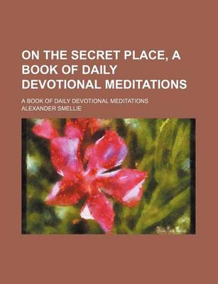 Book cover for On the Secret Place, a Book of Daily Devotional Meditations; A Book of Daily Devotional Meditations