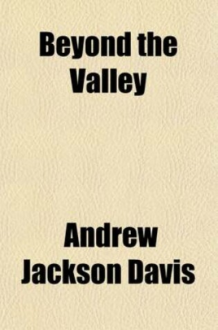 Cover of Beyond the Valley; A Sequel to the Magic Staff an Autobiography of Andrew Jackson Davis