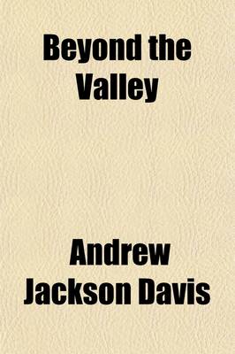 Book cover for Beyond the Valley; A Sequel to the Magic Staff an Autobiography of Andrew Jackson Davis