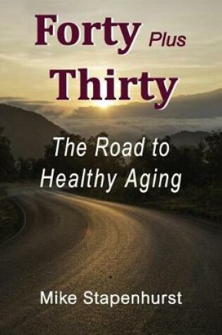 Cover of Forty Plus Thirty - The Road to Healthy Aging